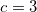 c=3  c=3
