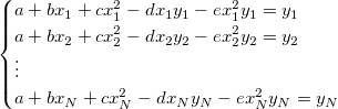 \begin{cases}
a+bx_1+cx_1^2-dx_1y_1-ex_1^2y_1=y_1 \\
a+bx_2+cx_2^2-dx_2y_2-ex_2^2y_2=y_2 \\
\vdots \\
a+bx_N+cx_N^2-dx_Ny_N-ex_N^2y_N=y_N \\
\end{cases}
 
\begin{cases}
a+bx_1+cx_1^2-dx_1y_1-ex_1^2y_1=y_1 \\
a+bx_2+cx_2^2-dx_2y_2-ex_2^2y_2=y_2 \\
\vdots \\
a+bx_N+cx_N^2-dx_Ny_N-ex_N^2y_N=y_N \\
\end{cases}