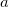 a a