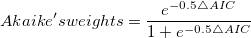 Akaike's weights=\frac{e^{-0.5\triangle AIC}}{1+e^{-0.5\triangle AIC}} \,\! Akaike's weights=\frac{e^{-0.5\triangle AIC}}{1+e^{-0.5\triangle AIC}} \,\!