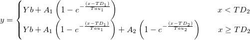 y=\left\{\begin{matrix}
Yb+A_{1}\left ( 1-e^{-\frac {(x-TD_{1})}{Tau_{1}}} \right ) \quad \quad \quad \quad \quad \quad \quad \quad\quad\quad \quad \quad x<TD_{2}\\ 
Yb+A_{1}\left ( 1-e^{-\frac {(x-TD_{1})}{Tau_{1}}}\right )+A_{2}\left ( 1-e^{-\frac {(x-TD_{2})}{Tau_{2}}}\right )  \quad \quad x\geq TD_{2}
\end{matrix}\right. y=\left\{\begin{matrix}
Yb+A_{1}\left ( 1-e^{-\frac {(x-TD_{1})}{Tau_{1}}} \right ) \quad \quad \quad \quad \quad \quad \quad \quad\quad\quad \quad \quad x<TD_{2}\\ 
Yb+A_{1}\left ( 1-e^{-\frac {(x-TD_{1})}{Tau_{1}}}\right )+A_{2}\left ( 1-e^{-\frac {(x-TD_{2})}{Tau_{2}}}\right )  \quad \quad x\geq TD_{2}
\end{matrix}\right.
