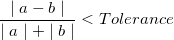\frac{\mid a-b\mid }{\mid a\mid +\mid b\mid }<Tolerance \frac{\mid a-b\mid }{\mid a\mid +\mid b\mid }<Tolerance