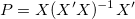 P=X(X'X)^{-1}X^{\prime } P=X(X'X)^{-1}X^{\prime }