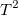 T^2 T^2