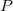 P P