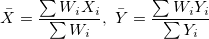 \bar{X} = \frac{ \sum{W_i X_i} }{ \sum{W_i} }, \ \bar{Y} = \frac{ \sum{W_i Y_i} }{ \sum{Y_i} } \bar{X} = \frac{ \sum{W_i X_i} }{ \sum{W_i} }, \ \bar{Y} = \frac{ \sum{W_i Y_i} }{ \sum{Y_i} }