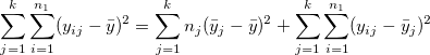 \sum_{j=1}^k\sum_{i=1}^{n_1}(y_{ij}-\bar y)^2=\sum_{j=1}^kn_j(\bar y_j-\bar y)^2+\sum_{j=1}^k\sum_{i=1}^{n_1}(y_{ij}-\bar y_j)^2 \sum_{j=1}^k\sum_{i=1}^{n_1}(y_{ij}-\bar y)^2=\sum_{j=1}^kn_j(\bar y_j-\bar y)^2+\sum_{j=1}^k\sum_{i=1}^{n_1}(y_{ij}-\bar y_j)^2