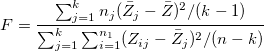 F=\frac{\sum_{j=1}^kn_j(\bar Z_j-\bar Z)^2/(k-1)}{\sum_{j=1}^k\sum_{i=1}^{n_1}(Z_{ij}-\bar Z_j)^2/(n-k)} F=\frac{\sum_{j=1}^kn_j(\bar Z_j-\bar Z)^2/(k-1)}{\sum_{j=1}^k\sum_{i=1}^{n_1}(Z_{ij}-\bar Z_j)^2/(n-k)}