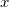x x