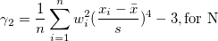 \gamma_2=\frac 1n\sum_{i=1}^n w_i^2(\frac{x_i-\bar{x}}s)^4 -3,\mbox{for N} \gamma_2=\frac 1n\sum_{i=1}^n w_i^2(\frac{x_i-\bar{x}}s)^4 -3,\mbox{for N}