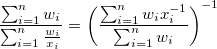 \frac {\sum_{i=1}^n w_i}{\sum_{i=1}^n \frac {w_i}{x_i}}=\left(\frac {\sum_{i=1}^n w_i x_i^{-1}}{\sum_{i=1}^n w_i}\right)^{-1} \frac {\sum_{i=1}^n w_i}{\sum_{i=1}^n \frac {w_i}{x_i}}=\left(\frac {\sum_{i=1}^n w_i x_i^{-1}}{\sum_{i=1}^n w_i}\right)^{-1}