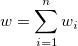w=\sum_{i=1}^n w_i w=\sum_{i=1}^n w_i