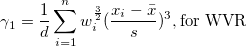 \gamma_1=\frac 1d\sum_{i=1}^n w_i^{\frac 32}(\frac{x_i-\bar{x}}s)^3,\mbox{for WVR} \gamma_1=\frac 1d\sum_{i=1}^n w_i^{\frac 32}(\frac{x_i-\bar{x}}s)^3,\mbox{for WVR}