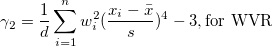 \gamma_2=\frac 1d\sum_{i=1}^n w_i^2(\frac{x_i-\bar{x}}s)^4 -3,\mbox{for WVR} \gamma_2=\frac 1d\sum_{i=1}^n w_i^2(\frac{x_i-\bar{x}}s)^4 -3,\mbox{for WVR}