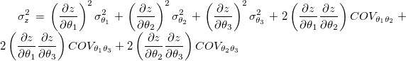 \sigma_z^2 = \left (\frac {\partial z}{\partial \theta_1} \right )^2 \sigma_{\theta_1}^2 + \left (\frac {\partial z}{\partial \theta_2} \right )^2 \sigma_{\theta_2}^2 + \left (\frac {\partial z}{\partial \theta_3} \right )^2 \sigma_{\theta_3}^2 + 2 \left (\frac {\partial z}{\partial \theta_1} \frac {\partial z}{\partial \theta_2} \right ) COV_{\theta_1 \theta_2} + 2 \left (\frac {\partial z}{\partial \theta_1} \frac {\partial z}{\partial \theta_3} \right ) COV_{\theta_1 \theta_3} + 2 \left (\frac {\partial z}{\partial \theta_2} \frac {\partial z}{\partial \theta_3} \right ) COV_{\theta_2 \theta_3}
\sigma_z^2 = \left (\frac {\partial z}{\partial \theta_1} \right )^2 \sigma_{\theta_1}^2 + \left (\frac {\partial z}{\partial \theta_2} \right )^2 \sigma_{\theta_2}^2 + \left (\frac {\partial z}{\partial \theta_3} \right )^2 \sigma_{\theta_3}^2 + 2 \left (\frac {\partial z}{\partial \theta_1} \frac {\partial z}{\partial \theta_2} \right ) COV_{\theta_1 \theta_2} + 2 \left (\frac {\partial z}{\partial \theta_1} \frac {\partial z}{\partial \theta_3} \right ) COV_{\theta_1 \theta_3} + 2 \left (\frac {\partial z}{\partial \theta_2} \frac {\partial z}{\partial \theta_3} \right ) COV_{\theta_2 \theta_3}