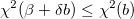 \chi ^2(\beta + \delta b) \leq \chi ^2(b) \chi ^2(\beta + \delta b) \leq \chi ^2(b)