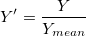 Y{}'=\frac{Y}{Y_{mean}} Y{}'=\frac{Y}{Y_{mean}}
