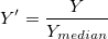 Y{}'=\frac{Y}{Y_{median}} Y{}'=\frac{Y}{Y_{median}}