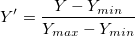 Y{}'=\frac{Y-Y_{min}}{Y_{max}-Y_{min}} Y{}'=\frac{Y-Y_{min}}{Y_{max}-Y_{min}}