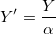 Y{}'=\frac{Y}{\alpha } Y{}'=\frac{Y}{\alpha }