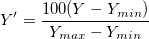 Y{}'=\frac{100(Y-Y_{min})}{Y_{max}-Y_{min}} Y{}'=\frac{100(Y-Y_{min})}{Y_{max}-Y_{min}}
