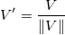 V{}'=\frac{V}{\left \| V \right \|} V{}'=\frac{V}{\left \| V \right \|}