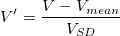V{}'=\frac{V-V_{mean}}{V_{SD}} V{}'=\frac{V-V_{mean}}{V_{SD}}