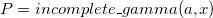 P = incomplete\_gamma(a, x)