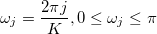 \omega_j = \frac{2\pi j}{K},0\le \omega_j \le \pi