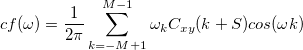 cf(\omega)=\frac{1}{2\pi}\sum_{k=-M+1}^{M-1}\omega_kC_{xy}(k+S)cos(\omega k)