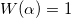 W(\alpha)=1