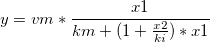  y = vm*\frac{x1}{km+(1+\frac{x2}{ki})*x1}